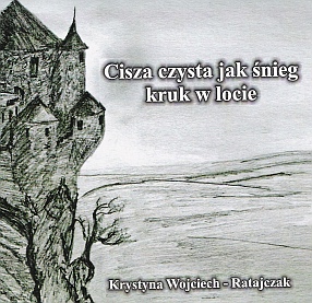 Cisza czysta jak śnieg kruk w locie K.Wojciech - Ratajczak
