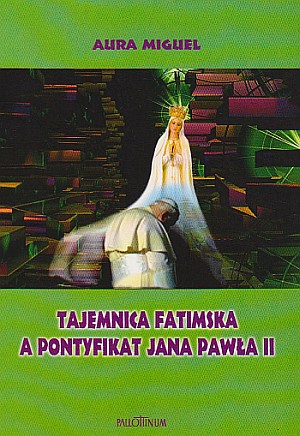 Tajemnica fatimska a pontyfikat Jana Pawła II - tłum. A.E.Zalewska